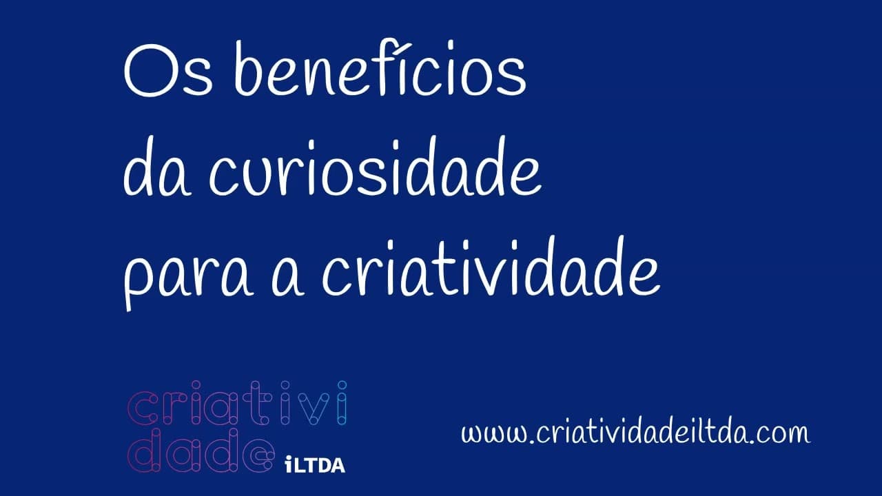 Os benefícios da curiosidade para a criatividade